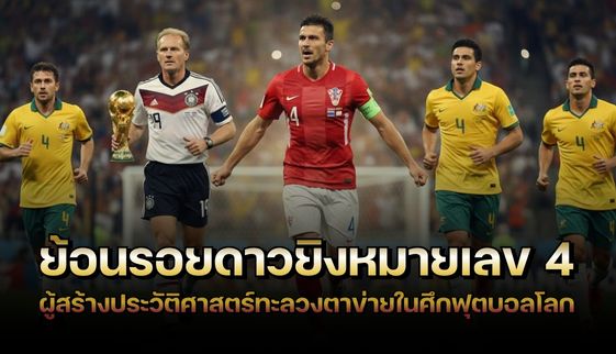 เหล่าขุนพลหมายเลข 4 ระดับตำนานที่เป็นเครื่องพิสูจน์ว่า "เบอร์ 4" คือสัญลักษณ์ของตัวเปลี่ยนเกมในนัดสำคัญของ World Cup Games ตั้งแต่อดีตจนถึงปัจจุบัน